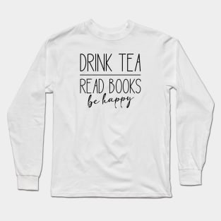 Drink Tea, Read Books, Be Happy Long Sleeve T-Shirt